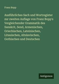 Produktbild: Ausf&uuml;hrliches Sach und Wortregister zur zweiten Auflage von Franz Bopp's Vergleichender Grammatik des Sanskrit, Send, Armenischen, Griechischen, Lateinischen, Litauischen, Altslavischen, Gothischen und Deutschen
