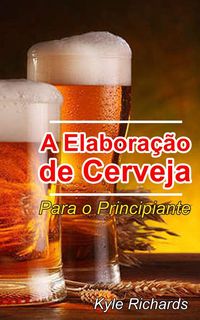 Produktbild: A Elabora&ccedil;&atilde;o de Cerveja - Para o Principiante