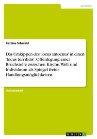 Produktbild: Das Umkippen des 'locus amoenus' in einen 'locus terribilis'. Die Bruchstelle zwischen Kirche, Welt und Individuum als Spiegel freier Handlungsm&ouml;glich