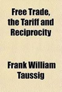 Produktbild: Free Trade, the Tariff and Reciprocity