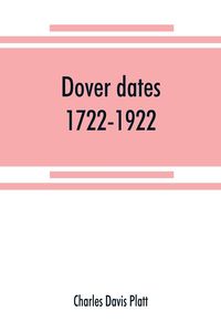 Produktbild: Dover dates, 1722-1922; a bicentennial history of Dover, New Jersey , published in connection with Dover's two hundredth anniversary celebration under