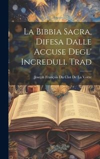 Produktbild: La Bibbia Sacra, Difesa Dalle Accuse Degl' Increduli. Trad