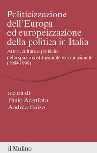 Produktbild: Politicizzazione dell'Europa ed europeizzazione della politica in Italia. Attori, culture e politiche nello spazio pubblico euro-nazionale (1989-1999)
