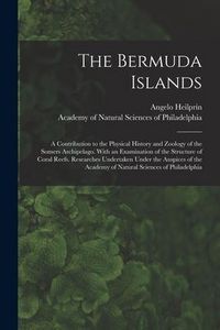 Produktbild: The Bermuda Islands: a Contribution to the Physical History and Zoology of the Somers Archipelago. With an Examination of the Structure of