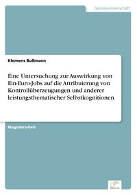 Produktbild: Eine Untersuchung zur Auswirkung von Ein-Euro-Jobs auf die Attribuierung von Kontroll&uuml;berzeugungen und anderer leistungsthematischer Selbstkognitionen