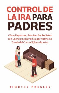 Produktbild: Control De La Ira Para Padres: C&oacute;mo Empatizar, Resolver las Rabietas con Calma y Lograr un Hogar Pac&iacute;fico a Trav&eacute;s del Control Eficaz de la Ira