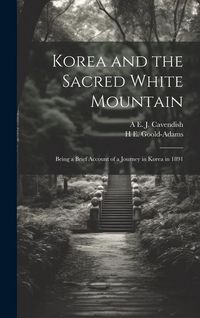 Produktbild: Korea and the Sacred White Mountain: Being a Brief Account of a Journey in Korea in 1891