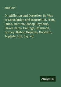 Produktbild: On Affliction and Desertion. By Way of Consolation and Instruction. From Sibbs, Manton, Bishop Reynolds, Flavel, Bates, Collings, Charnock, Dorney, Bi