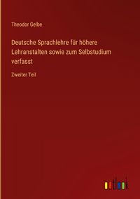 Produktbild: Deutsche Sprachlehre f&uuml;r h&ouml;here Lehranstalten sowie zum Selbstudium verfasst