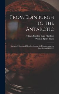 Produktbild: From Edinburgh to the Antarctic: An Artist's Notes and Sketches During the Dundee Antarctic Expedition of 1892-93