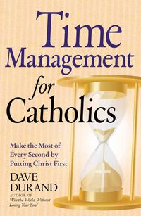Produktbild: Time Management for Catholics Make the Most of Every Second by Putting Christ First