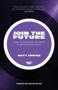Produktbild: Join The Future: Bleep Techno & the Birth Of British Bass Music