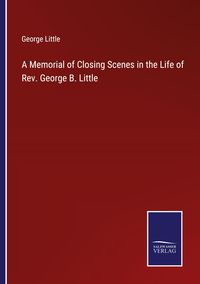 Produktbild: A Memorial of Closing Scenes in the Life of Rev. George B. Little