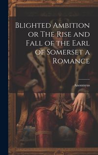 Produktbild: Blighted Ambition or The Rise and Fall of the Earl of Somerset a Romance