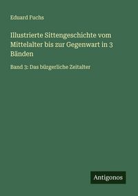 Produktbild: Illustrierte Sittengeschichte vom Mittelalter bis zur Gegenwart in 3 B&auml;nden