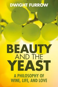 Produktbild: Beauty and the Yeast: A Philosophy of Wine, Life, and Love