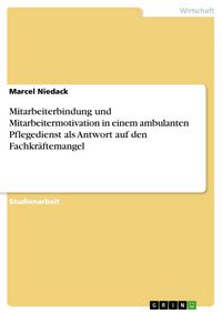 Produktbild: Mitarbeiterbindung und Mitarbeitermotivation in einem ambulanten Pflegedienst als Antwort auf den Fachkr&auml;ftemangel
