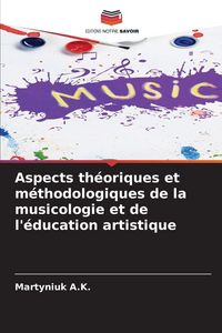 Produktbild: Aspects th&eacute;oriques et m&eacute;thodologiques de la musicologie et de l'&eacute;ducation artistique