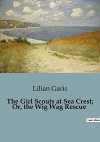 Produktbild: The Girl Scouts at Sea Crest; Or, the Wig Wag Rescue