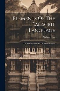 Produktbild: Elements Of The Sanscrit Language: Or, An Easy Guide To The Indian Tongues