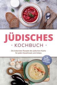 Produktbild: J&uuml;disches Kochbuch: Die leckersten Rezepte der j&uuml;dischen K&uuml;che f&uuml;r jeden Geschmack und Anlass - inkl. Brotrezepten, Salaten, Dips & Feiertagsrezepten