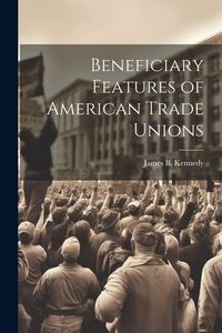 Produktbild: Beneficiary Features of American Trade Unions