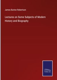 Produktbild: Lectures on Some Subjects of Modern History and Biography