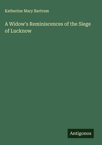 Produktbild: A Widow's Reminiscences of the Siege of Lucknow