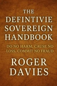 Produktbild: The Definitive Sovereign Handbook: Do No Harm, Cause No Loss, Commit No Fraud