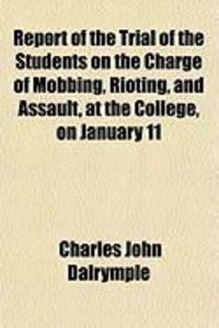 Produktbild: Report of the Trial of the Students on the Charge of Mobbing, Rioting, and Assault, at the College, on January 11
