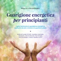 Produktbild: Guarigione energetica per principianti: Capire facilmente la guarigione energetica, applicarla da solo o trovare un guaritore adatto