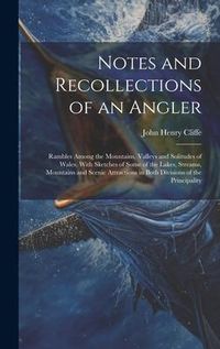 Produktbild: Notes and Recollections of an Angler: Rambles Among the Mountains, Valleys and Solitudes of Wales. With Sketches of Some of the Lakes, Streams, Mounta