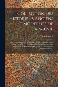 Produktbild: Collection Des Historiens Anciens Et Modernes De L'arm&eacute;nie: Pub. En Fran&ccedil;ais Sous Les Auspices De Son Excellence Nubar-Pacha ... Et Avec Le Concours D