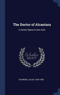 Produktbild: The Doctor of Alcantara: A Comic Opera in two Acts