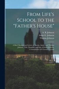Produktbild: From Life's School to the "Father's House" [microform]: a Brief Memoir and Letters of Amelia, Annie, and Thomas Johnson, Wife, Daughter and Son of Jam