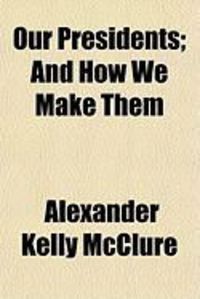 Produktbild: Our Presidents; And How We Make Them
