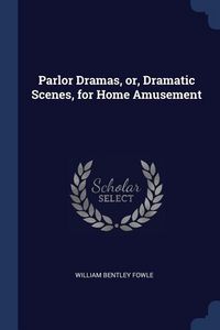 Produktbild: Parlor Dramas, or, Dramatic Scenes, for Home Amusement