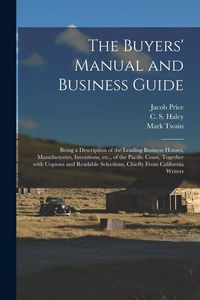 Produktbild: The Buyers' Manual and Business Guide: Being a Description of the Leading Business Houses, Manufactories, Inventions, Etc., of the Pacific Coast, Toge