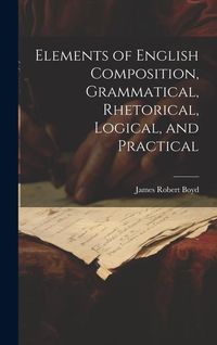 Produktbild: Elements of English Composition, Grammatical, Rhetorical, Logical, and Practical