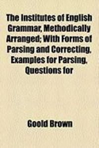 Produktbild: The Institutes of English Grammar, Methodically Arranged; With Forms of Parsing and Correcting, Examples for Parsing, Questions for