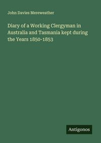 Produktbild: Diary of a Working Clergyman in Australia and Tasmania kept during the Years 1850-1853