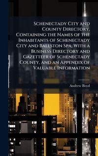 Produktbild: Schenectady City and County Directory, Containing the Names of the Inhabitants of Schenectady City and Ballston Spa, With a Business Directory and Gazetteer of Schenectady County, and an Appendix of Valuable Information