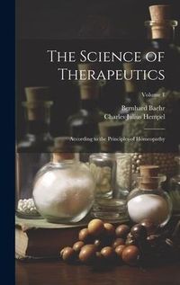 Produktbild: The Science of Therapeutics: According to the Principles of Homeopathy; Volume 1