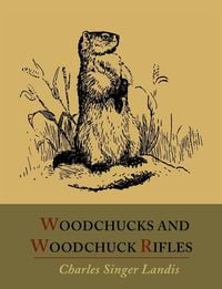 Produktbild: Woodchucks and Woodchuck Rifles [Illustrated Edition]