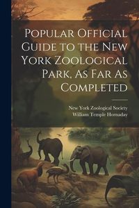 Produktbild: Popular Official Guide to the New York Zoological Park, As Far As Completed