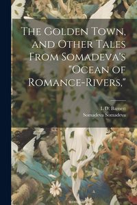 Produktbild: The Golden Town, and Other Tales From Somadeva's "Ocean of Romance-rivers,"