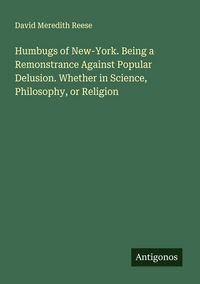 Produktbild: Humbugs of New-York. Being a Remonstrance Against Popular Delusion. Whether in Science, Philosophy, or Religion
