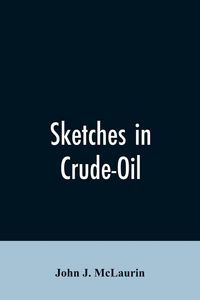 Produktbild: Sketches in Crude-Oil. Some Accidents and Incidents of the Petroleum Development in All Parts of the Globe
