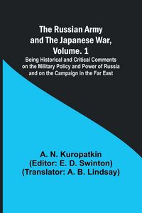 Produktbild: The Russian Army and the Japanese War, Volume. 1; Being Historical and Critical Comments on the Military Policy and Power of Russia and on the Campaig