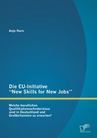 Produktbild: Die EU-Initiative "New Skills for New Jobs": Welche beruflichen Qualifikationserfordernisse sind in Deutschland und Großbritannien zu erwarten?